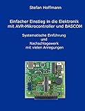 Einfacher Einstieg in die Elektronik mit AVR-Mikrocontroller und BASCOM: Systematische Einführung und Nachschlagewerk mit vielen Anregungen