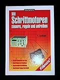 Mit Schrittmotoren steuern, regeln und antreiben: Schrittmotorarten, Betriebsverhalten, Auswahlrichtlinien